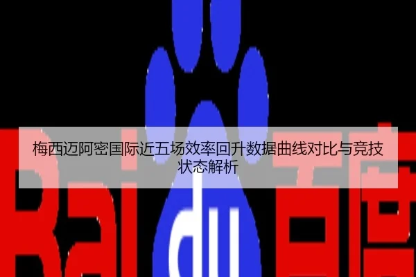 梅西迈阿密国际近五场效率回升数据曲线对比与竞技状态解析