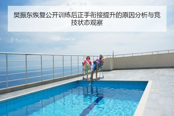 樊振东恢复公开训练后正手衔接提升的原因分析与竞技状态观察